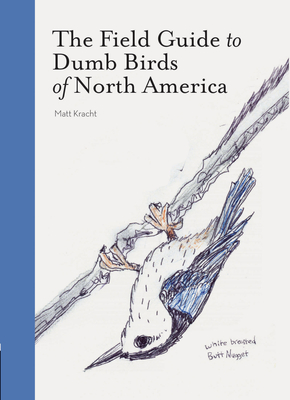 The Field Guide to Dumb Birds of America - Kracht, Matt