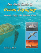 The Field Guide to Ocean Voyaging: Animals, Ships, and Weather at Sea