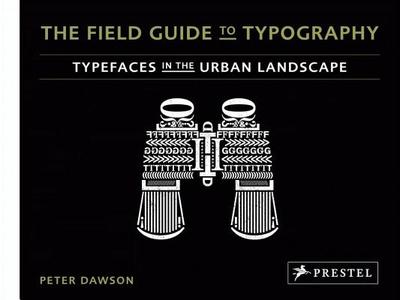 The Field Guide to Typography: Typefaces in the Urban Landscape - Dawson, Peter, and Coles, Stephen (Foreword by)