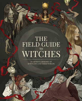 The Field Guide to Witches: An Artist's Grimoire of 20 Witches and Their Worlds - 3dtotal Publishing (Editor)