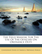 The Field Manual for the Use of the Officers on Ordnance Duty