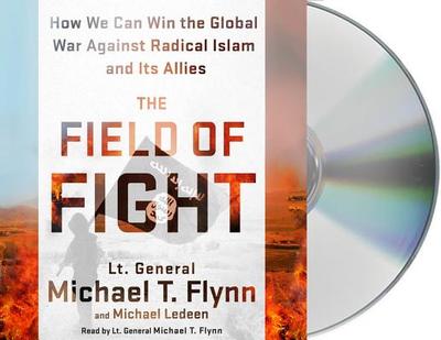 The Field of Fight: How We Can Win the Global War Against Radical Islam and Its Allies - Flynn, Michael T (Read by), and Ledeen, Michael