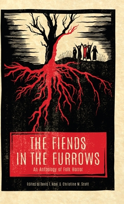 The Fiends in the Furrows: An Anthology of Folk Horror - Neal, David T (Editor), and Scott, Christine M (Editor)