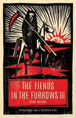 The Fiends in the Furrows III: Final Harvest - Neal, David T (Editor), and Scott, Christine M (Editor)