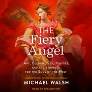 The Fiery Angel: Art, Culture, Sex, Politics, and the Struggle for the Soul of the West