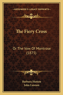 The Fiery Cross: Or the Vow of Montrose (1875)