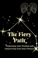The Fiery Path: Embracing Aries Wisdom and Empowering Your Inner Pioneer