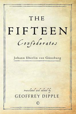 The Fifteen Confederates - Von Gunzburg, Johann Eberlin, and Dipple, Geoffrey (Editor)