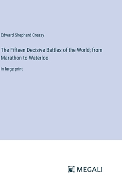 The Fifteen Decisive Battles of the World; from Marathon to Waterloo: in large print - Creasy, Edward Shepherd