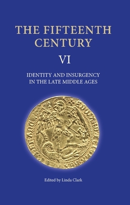 The Fifteenth Century VI: Identity and Insurgency in the Late Middle Ages - Clark, Linda (Editor), and Ruddick, Andrea (Contributions by), and Goodman, Anthony (Contributions by)