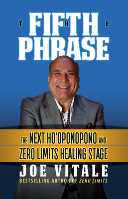 The Fifth Phrase: The Next Ho'oponopono and Zero Limits Healing Stage - Vitale, Joe