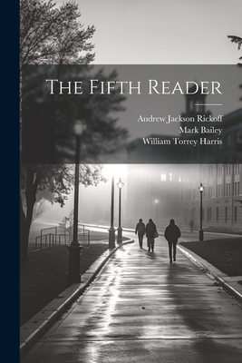 The Fifth Reader - Harris, William Torrey, and Rickoff, Andrew Jackson, and Bailey, Mark