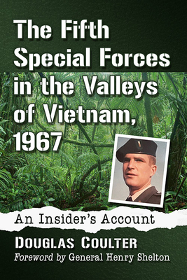The Fifth Special Forces in the Valleys of Vietnam, 1967: An Insider's Account - Coulter, Douglas