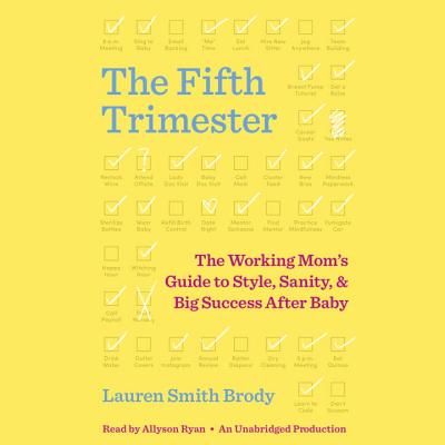 The Fifth Trimester: The Working Mom's Guide to Style, Sanity, and Big Success After Baby - Smith Brody, Lauren, and Ryan, Allyson (Read by)