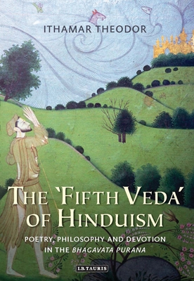 The 'Fifth Veda' of Hinduism: Poetry, Philosophy and Devotion in the Bhagavata Purana - Theodor, Ithamar