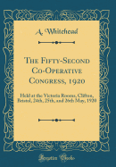The Fifty-Second Co-Operative Congress, 1920: Held at the Victoria Rooms, Clifton, Bristol, 24th, 25th, and 26th May, 1920 (Classic Reprint)