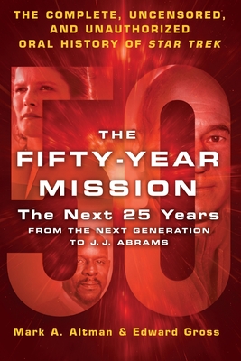 The Fifty-Year Mission: The Next 25 Years: From the Next Generation to J. J. Abrams: The Complete, Uncensored, and Unauthorized Oral History of Star Trek - Gross, Edward, and Altman, Mark A