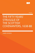 The Fifty Years' Struggle of the Scottish Covenanters, 1638-88