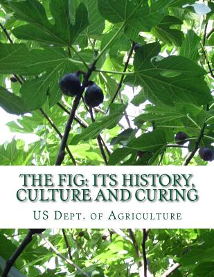 The Fig: Its History, Culture and Curing: With Descriptions of the Known Varieties of Figs - Agriculture, Us Dept of, and Chambers, Roger (Introduction by)