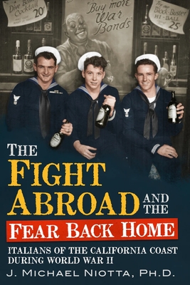 The Fight Abroad and the Fear Back Home: Italians of the California Coast During World War Two - Niotta Phd, J Michael