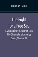 The Fight for a Free Sea: A Chronicle of the War of 1812 The Chronicles of America Series, Volume 17