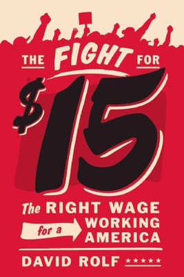 The Fight for Fifteen: The Right Wage for a Working America - Rolf, David