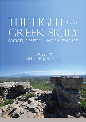 The Fight for Greek Sicily: Society, Politics, and Landscape - Jonasch, Melanie (Editor)