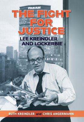 THE FIGHT FOR JUSTICE Lee Kreindler and Lockerbie - Kreindler, Ruth, and Angermann, Chris