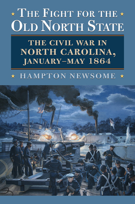 The Fight for the Old North State: The Civil War in North Carolina, January-May 1864 - Newsome, Hampton