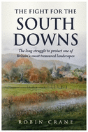 The Fight For The South Downs: The long struggle to protect one of Britain's most treasured landscapes