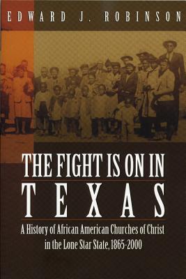 The Fight Is on in Texas: A History of African American Churches of Christ in the Lone Star State, 1865-2000 - Robinson, Edward J