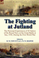 The Fighting at Jutland: The Personal Experiences of 45 Sailors of the Royal Navy at the Great Battle at Sea, 1916, During the First World War