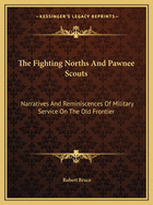 The Fighting Norths And Pawnee Scouts: Narratives And Reminiscences Of Military Service On The Old Frontier