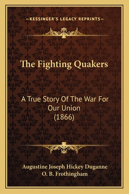 The Fighting Quakers: A True Story of the War for Our Union (1866) - Duganne, Augustine Joseph Hickey