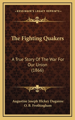 The Fighting Quakers: A True Story Of The War For Our Union (1866) - Duganne, Augustine Joseph Hickey, and Frothingham, O B