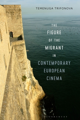 The Figure of the Migrant in Contemporary European Cinema - Trifonova, Temenuga