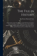 The File in History; A Description of the Development of the File From the Earliest Times to the Present day; A Brief Statement of the Modern Methods of File-making; and A Description of the Great Variety of Files and the Numerous Uses to Which They are A