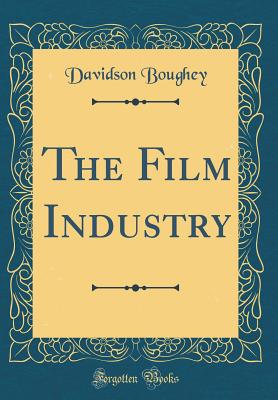 The Film Industry (Classic Reprint) - Boughey, Davidson