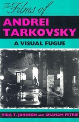 The Films of Andrei Tarkovsky: A Visual Fugue - Johnson, Vida T, and Petrie, Graham