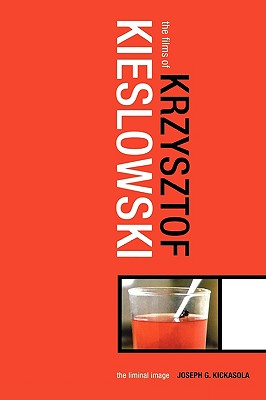 The Films of Krzysztof Kieslowski: The Liminal Image - Kickasola, Joseph