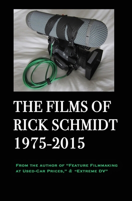 The Films of Rick Schmidt 1975-2015 (author of Feature Filmmaking at Used-Car Prices, Extreme DV).: COLLECTOR'S 1st ED., Hardcover/FULL COLOR, & APPENDIX w/Links to 26 FREE FILMS. - Schmidt, Rick