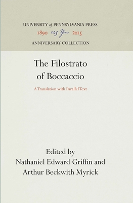 The Filostrato of Boccaccio: A Translation with Parallel Text - Griffin, Nathaniel Edward (Translated by), and Myrick, Arthur Beckwith (Translated by)