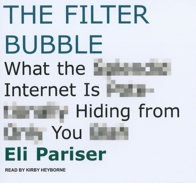 The Filter Bubble: What the Internet Is Hiding from You - Pariser, Eli, and Heyborne, Kirby, Mr. (Narrator)