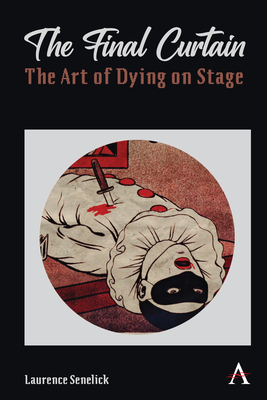 The Final Curtain: The Art of Dying on Stage - Senelick, Laurence