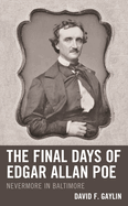 The Final Days of Edgar Allan Poe: Nevermore in Baltimore