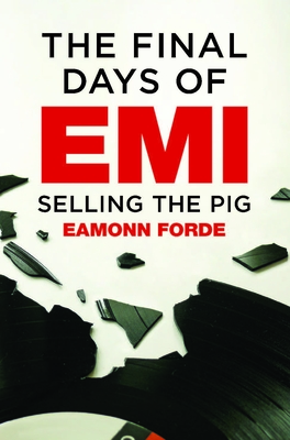 The Final Days of EMI: Selling the Pig - Forde, Eamonn
