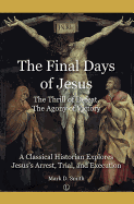 The Final Days of Jesus: The Thrill of Defeat, The Agony of Victory: A Classical Historian Explores Jesus's Arrest, Trial, and Execution