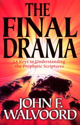 The Final Drama: 14 Keys to Understanding the Prophetic Scriptures - Walvoord, John F, Th.D.