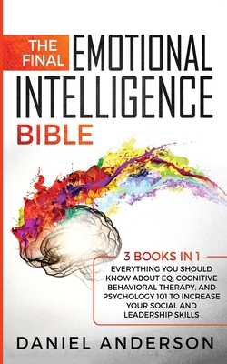 The Final Emotional Intelligence Bible: 3 Books in 1: Everything You Should Know About EQ, Cognitive Behavioral Therapy, and Psychology 101 to Increase Your Social and Leadership Skills - Anderson, Daniel