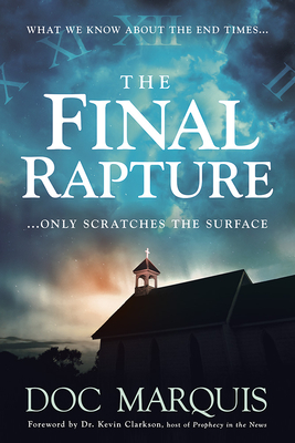 The Final Rapture: What We Know about the End Times Only Scratches the Surface - Marquis, Doc